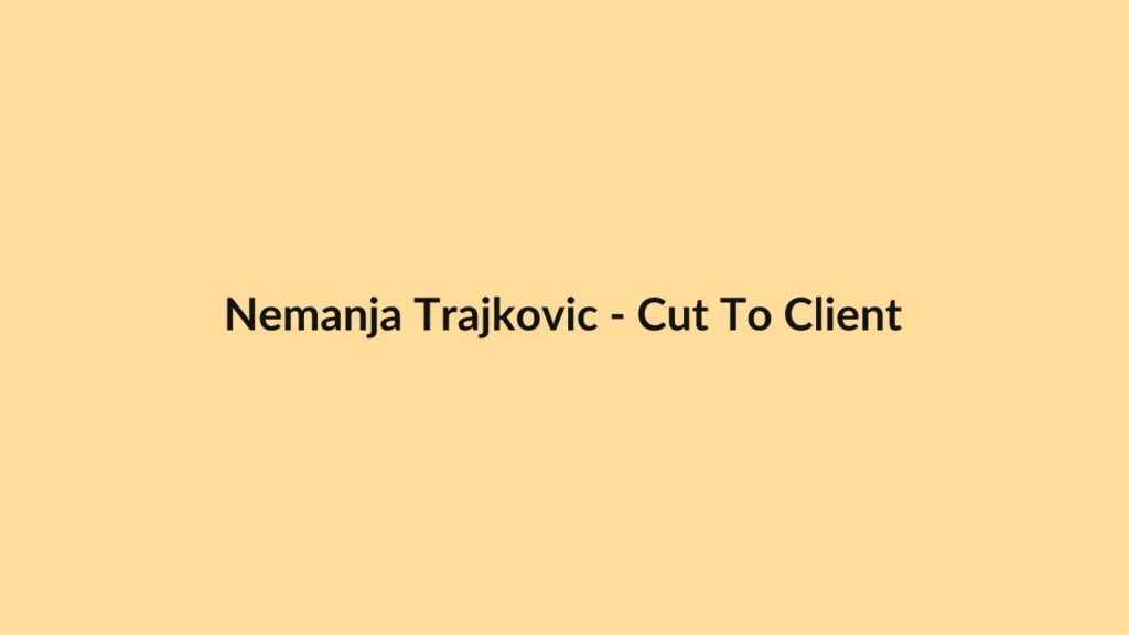 Nemanja Trajkovic – Cut To Client