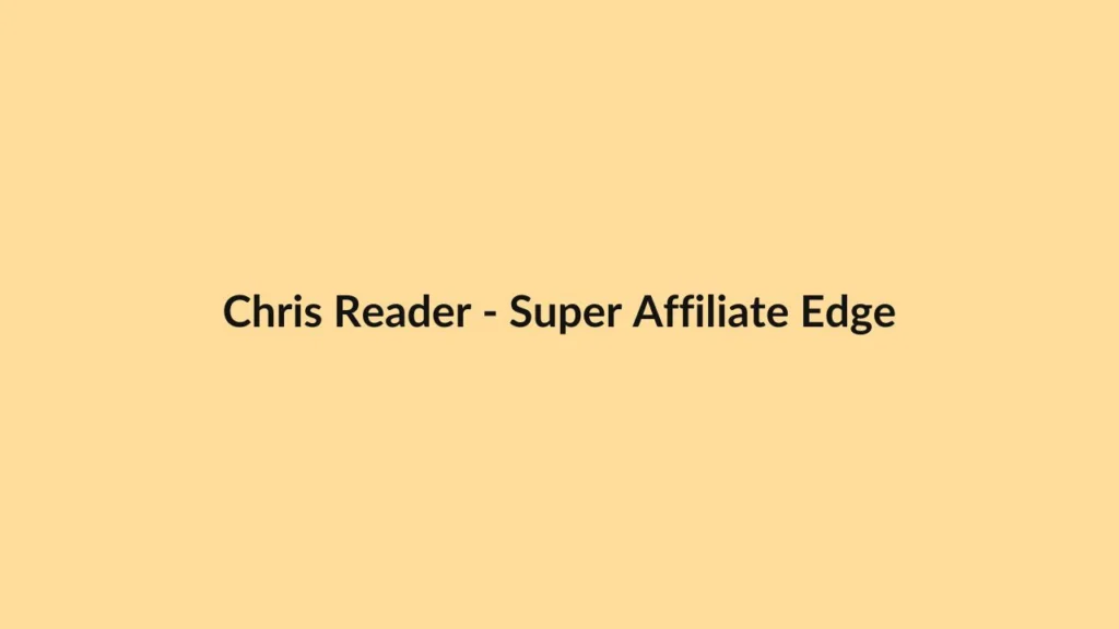 Chris Reader – Super Affiliate Edge