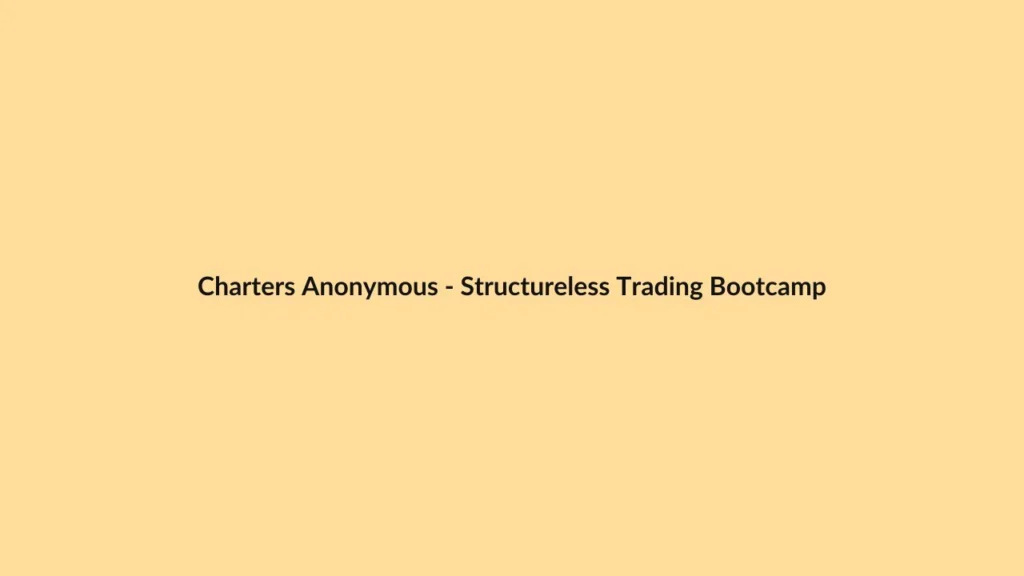 Charters Anonymous – Structureless Trading Bootcamp