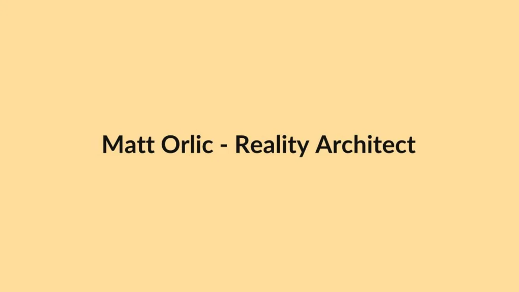 Matt Orlic – Reality Architect