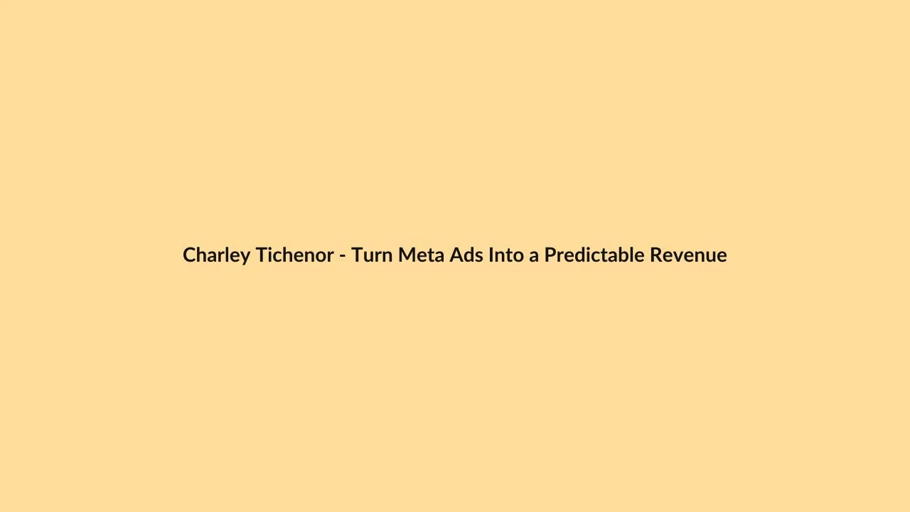 Charley Tichenor – Turn Meta Ads Into a Predictable Revenue Engine (Meta MBA)